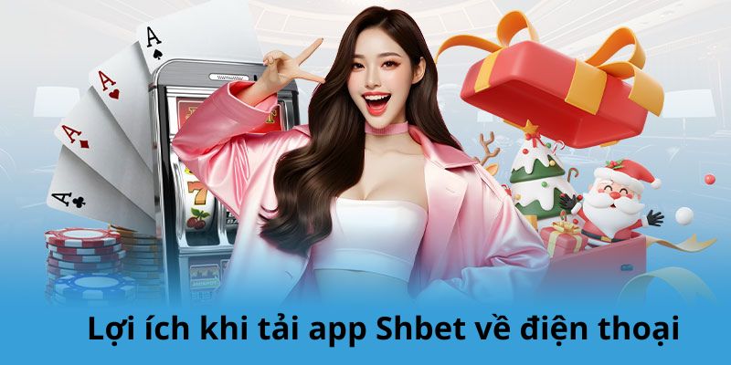 Lợi ích khi tải app Shbet về điện thoại