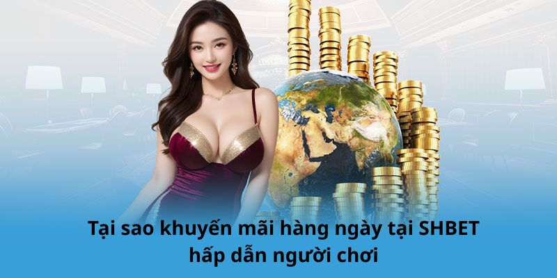 Tại sao khuyến mãi hàng ngày tại SHBET hấp dẫn người chơi