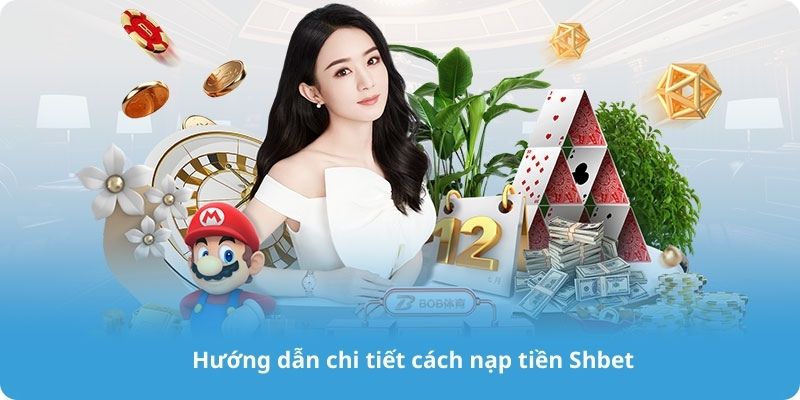 Hướng dẫn chi tiết cách nạp tiền Shbet