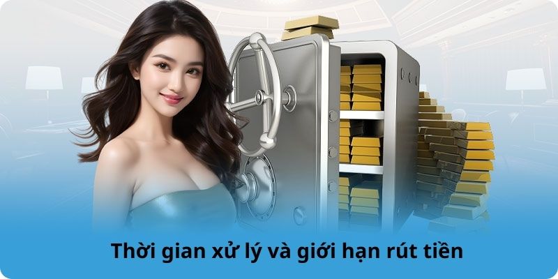 Thời gian xử lý và giới hạn rút tiền